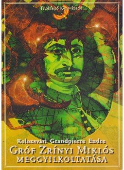 Kolozsvári Grandpierre Emil - Gróf Zrínyi Miklós meggyilkoltatása Kolozsvári Grandpierre Emil - Gróf Zrínyi Miklós meggyilkoltatása, Budapest 1997 antikvár könyv