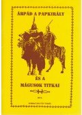 Forray Zoltán Tamás - Árpád a papkirály és a mágusok titkai