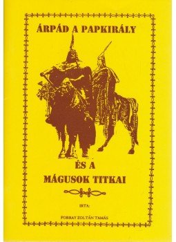 Forray Zoltán Tamás - Árpád a papkirály és a mágusok titkai Forray Zoltán Tamás - Árpád a papkirály és a mágusok titkai, Budapest 1994 antikvár könyv