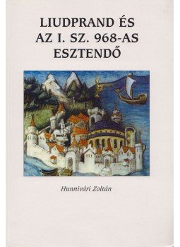 Hunnivári Zoltán - Liudprand és az I. sz. 968-as esztendő Hunnivári Zoltán - Liudprand és az I. sz. 968-as esztendő, Budapest 2002 antikvár könyv