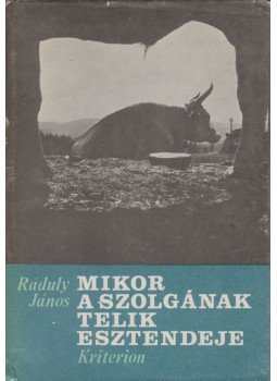 Ráduly János - Mikor a szolgának telik esztendeje Ráduly János - Mikor a szolgának telik esztendeje, Bukarest 1987 antikvár könyv