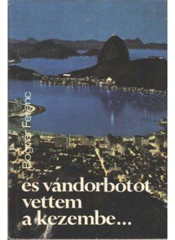 Bognár Ferenc - És vándorbotot vettem a kezembe... Bognár Ferenc - És vándorbotot vettem a kezembe..., 1976 antikvár könyv