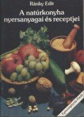 Ránky Edit - A natúrkonyha nyersanyagai és receptjei