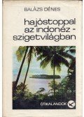Balázs Dénes - Hajóstoppal az Indonéz-szigetvilágban