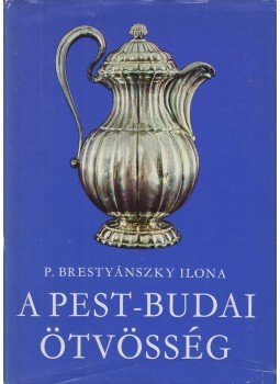 P. Brestyánszky Ilona - A pest-budai ötvösség P. Brestyánszky Ilona - A pest-budai ötvösség, Budapest 1977 antikvár könyv