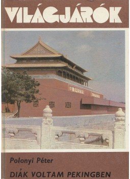 Polonyi Péter - Diák voltam Pekingben Polonyi Péter - Diák voltam Pekingben, Budapest 1982 antikvár könyv