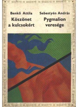 Benkő Attila, Sebestyén András - Köszönet a kulcsokért - Pygmalion veresége Benkő Attila, Sebestyén András - Köszönet a kulcsokért - Pygmalion veresége, Budapest 1975 antikvár könyv