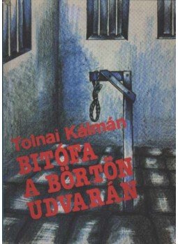 Tolnai Kálmán - Bitófa a börtön udvarán Tolnai Kálmán - Bitófa a börtön udvarán, Budapest 1990 antikvár könyv