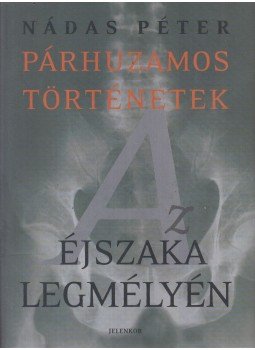 Nádas Péter - Az éjszaka legmélyén Nádas Péter - Az éjszaka legmélyén, Pécs 2005 antikvár könyv
