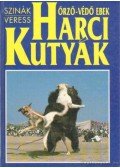 Veress István,Dr. Szinák János - Harci kutyák