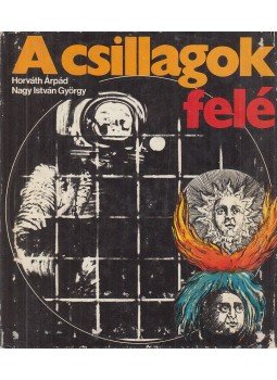 Horváth Árpád, Nagy István György - A csillagok felé Horváth Árpád, Nagy István György - A csillagok felé, Budapest 1977 antikvár könyv