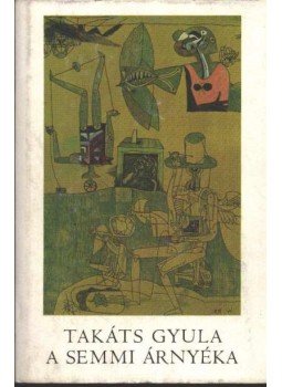 Takáts Gyula - A semmi árnyéka Takáts Gyula - A semmi árnyéka, Budapest 1980 antikvár könyv