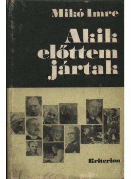 Mikó Imre - Akik előttem jártak Mikó Imre - Akik előttem jártak, Bukarest 1976 antikvár könyv