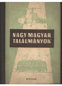Vajda Pál, Pap János, Nemes István, Gáspár László, Hernádi György, Koczkár Ernő, Németh Béla, Nyárády Gábor, Seres János, Sztrókay Kálmán - Nagy magyar találmányok Vajda Pál, Pap János, Nemes István, Gáspár László, Hernádi György, Koczkár Ernő, Németh Béla, Nyárády Gábor, Seres János, Sztrókay Kálmán - Nagy magyar találmányok, Budapest 1955 antikvár könyv