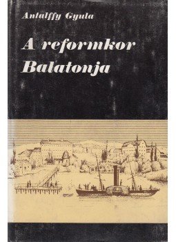 Antalffy Gyula - A reformkor Balatonja Antalffy Gyula - A reformkor Balatonja, Budapest 1984 antikvár könyv
