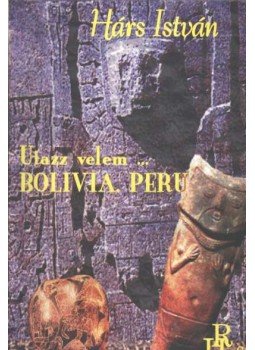 Hárs István - Utazz velem ... Bolivia. Peru Hárs István - Utazz velem ... Bolivia. Peru, Budapest 2001 antikvár könyv