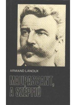 Lanoux, Armand - Maupassant, a szépfiú
