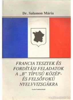 Dr. Salamon Mária - Francia tesztek és fordítási feladatok a B típusú közép- és felsőfokú nyelvvizsgákra Dr. Salamon Mária - Francia tesztek és fordítási feladatok a B típusú közép- és felsőfokú nyelvvizsgákra, Budapest 1991 antikvár könyv