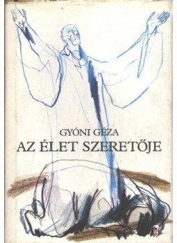 Gyóni Géza - Az Élet szeretője Gyóni Géza - Az Élet szeretője, Budapest 1984 antikvár könyv