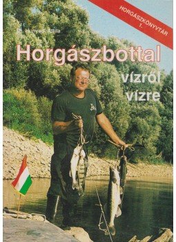 Hunyadi Attila - Horgászbottal vízről vízre Hunyadi Attila - Horgászbottal vízről vízre, 0 antikvár könyv