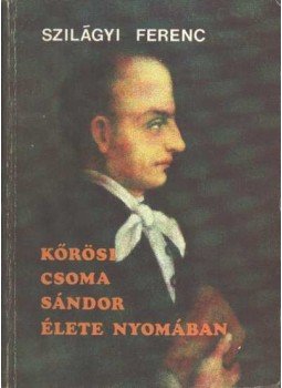 Szilágyi Ferenc - Kőrösi Csoma Sándor élete nyomában Szilágyi Ferenc - Kőrösi Csoma Sándor élete nyomában, Budapest 1987 antikvár könyv