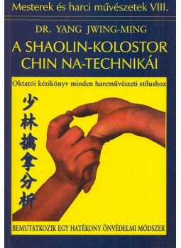 Dr. Yang Jwing-Ming - A Shaolin-kolostor Chin Na-technikái Dr. Yang Jwing-Ming - A Shaolin-kolostor Chin Na-technikái, Budapest 2000 antikvár könyv
