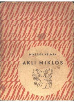 Mikszáth Kálmán - Akli Miklós Mikszáth Kálmán - Akli Miklós, Budapest 1955 antikvár könyv