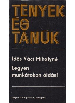 Idős Váci Mihályné - Legyen munkátokon áldás Idős Váci Mihályné - Legyen munkátokon áldás, Budapest 1981 antikvár könyv