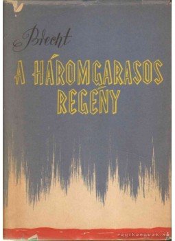 Brecht, Bertolt - A háromgarasos regény Brecht, Bertolt - A háromgarasos regény, Budapest 1957 antikvár könyv