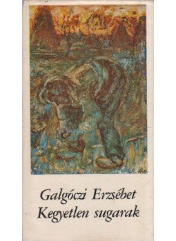 Galgóczi Erzsébet - Kegyetlen sugarak Galgóczi Erzsébet - Kegyetlen sugarak, Budapest 1966 antikvár könyv