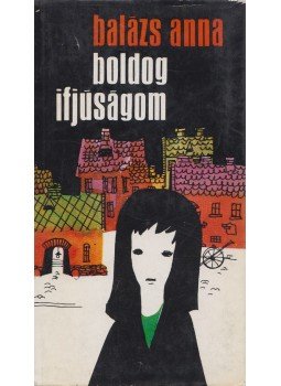 Balázs Anna - Boldog ifjúságom Balázs Anna - Boldog ifjúságom, Budapest 1972 antikvár könyv