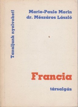 Morin, Marie-Paule, Dr. Mészáros László - Francia társalgás Morin, Marie-Paule, Dr. Mészáros László - Francia társalgás, Budapest 1986 antikvár könyv