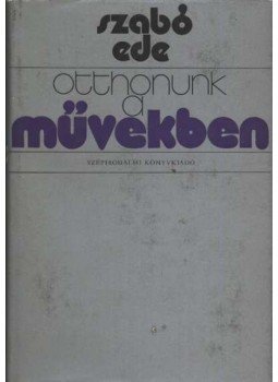 Szabó Ede - Otthonunk a művekben Szabó Ede - Otthonunk a művekben, Budapest 1974 antikvár könyv