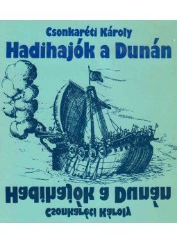 Csonkaréti Károly - Hadihajók a Dunán Csonkaréti Károly - Hadihajók a Dunán, Budapest 1980 antikvár könyv