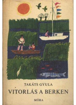 Takáts Gyula - Vitorlás a Berken Takáts Gyula - Vitorlás a Berken, Budapest 1971 antikvár könyv