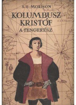 Morison, Samuel Eliot - Kolumbusz Kristóf a tengerész Morison, Samuel Eliot - Kolumbusz Kristóf a tengerész, Budapest 1959 antikvár könyv