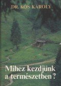 Dr. Kós Károly - Mihez kezdjünk a természetben?