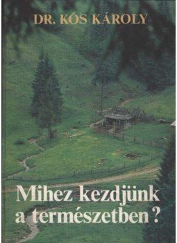 Dr. Kós Károly - Mihez kezdjünk a természetben? Dr. Kós Károly - Mihez kezdjünk a természetben?, Budapest 1985 antikvár könyv