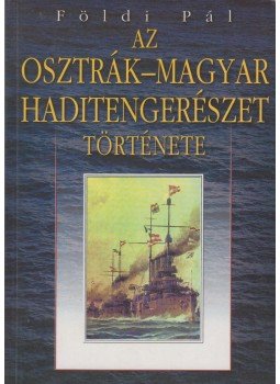 Földi Pál - Az osztrák-magyar haditengerészet története Földi Pál - Az osztrák-magyar haditengerészet története, 0 antikvár könyv