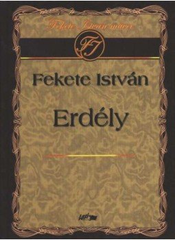 Fekete István - Erdély Fekete István - Erdély, Szeged 2006 antikvár könyv