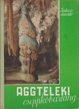 Jakucs László - Aggteleki cseppkőbarlang Jakucs László - Aggteleki cseppkőbarlang, Budapest 1952 antikvár könyv