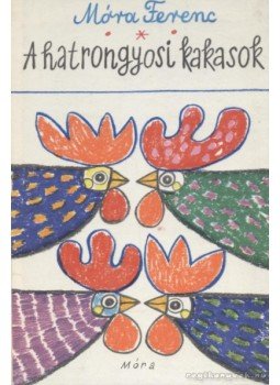 Móra Ferenc - A hatrongyosi kakasok Móra Ferenc - A hatrongyosi kakasok, Budapest 1975 antikvár könyv