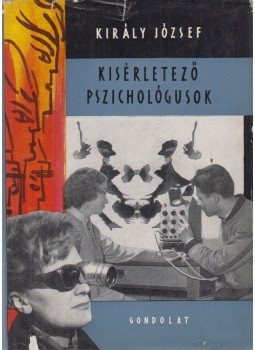 Király József - Kísérletező pszichológusok Király József - Kísérletező pszichológusok, Budapest 1964 antikvár könyv