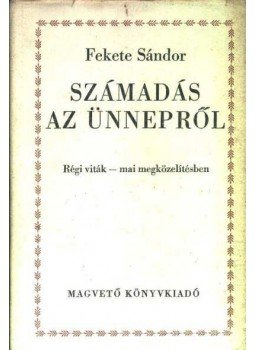 Fekete Sándor - Számadás az ünnepről Fekete Sándor - Számadás az ünnepről, Budapest 1975 antikvár könyv