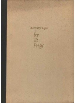 Hatvany Lajos - Így élt Petőfi V. Hatvany Lajos - Így élt Petőfi V., Budapest 1957 antikvár könyv