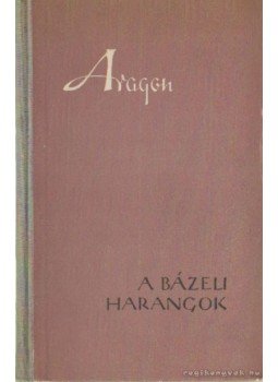 Aragon, Louis - A bázeli harangok Aragon, Louis - A bázeli harangok, Budapest 1955 antikvár könyv
