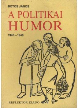 Botos János - A politikai humor 1945-1948 Botos János - A politikai humor 1945-1948, Budapest 1989 antikvár könyv