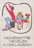 Nemeskürty István,Szabó Helga,Vargha Balázs,Balogh Jenő - Művészetre nevelés a családban