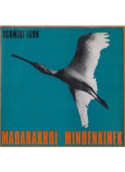 Schmidt Egon - Madarakról - mindenkinek Schmidt Egon - Madarakról - mindenkinek, Budapest 1970 antikvár könyv