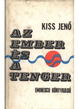 Kiss Jenő - Az ember és a tenger Kiss Jenő - Az ember és a tenger, Bukarest 1973 antikvár könyv